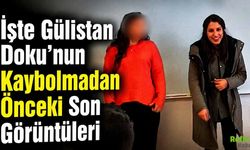 İşte Gülistan Doku’nun Kaybolmadan Önceki Son Görüntüleri