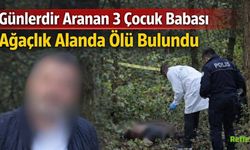 Günlerdir Aranan 3 Çocuk Babası Ağaçlık Alanda Ölü Bulundu!