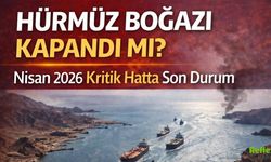 Hürmüz Boğazı Kapandı Mı? Nisan 2026 Son Dakika
