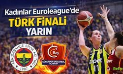 Kadınlar Euroleague’de Türk Finali Yarın Oynanacak