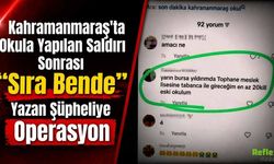 Kahramanmaraş'ta Okula Yapılan Saldırı Sonrası "Sıra Bende" Yazan Şüpheliye Operasyon