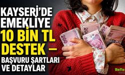 Kayseri'de Emekliye 10 Bin TL Destek: Başvuru Nereden Ve Nasıl Yapılır, Şartlar Neler?