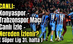 CANLI: Konyaspor - Trabzonspor Maçı Canlı İzle - Nereden İzlenir? ( Süper Lig 31. hafta )