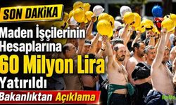 Maden İşçilerinin Hesaplarına 60 Milyon Lira Yatırıldı!  Bakanlıktan Açıklama