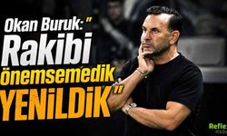 Okan Buruk: " Rakibi önemsemedik YENİLDİK"