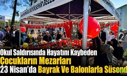 Okul Saldırısında Hayatını Kaybeden Çocukların Mezarları 23 Nisan’da Bayrak Ve Balonlarla Süsendi