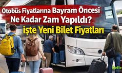 Otobüs Fiyatlarına Bayram Öncesi Ne Kadar Zam Yapıldı? İşte Yeni Bilet Fiyatları