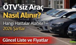 ÖTV'siz Araç Nasıl Alınır, Kimler ÖTV Muafiyetinden Yararlanabilir? 2026 ÖTV'siz Araç Listesi Ve Fiyatları