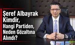 Şeref Albayrak Kimdir, Hangi Partiden, Neden Gözaltına Alındı?