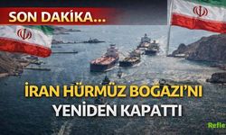 SON DAKİKA: İran Hürmüz Boğazı’nı Yeniden Kapattı