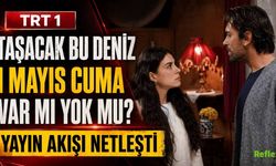 Taşacak Bu Deniz 1 Mayıs Cuma Var Mı Yok Mu? TRT1 Yayın Akışı Netleşti