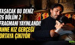Taşacak Bu Deniz 26 Bölüm 2 Fragmanı Yayınlandı! Anne Kız Gerçeği Ortaya Çıkıyor