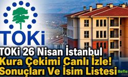 TOKİ 26 Nisan İstanbul Kura Çekimi Canlı İzle! Sonuçları Ve İsim Listesi