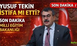 Yusuf Tekin İstifa Mı Etti? Son Dakika Milli Eğitim Bakanlığı