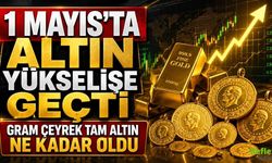 1 Mayıs’ta Altın Yükselişe Geçti: Gram Çeyrek Tam Altın Ne Kadar Oldu