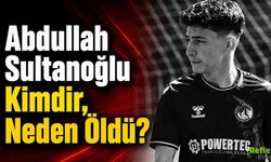 Abdullah Sultanoğlu Kimdir, Neden Öldü?