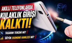 Akıllı Telefonlarda Kulaklık Girişi Kalktı! Tasarım Tercihi Mi? Büyük Ekonomi Hamlesi Mi?