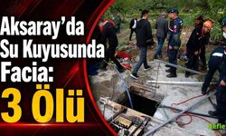 Aksaray’da Su Kuyusunda Facia: 3 Ölü 1 Ağır Yaralı