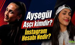 Ayşegül Aşçı kimdir? İnstagram Hesabı Nedir?