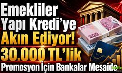 Emekliler Yapı Kredi’ye Akın Ediyor! 30.000 TL’lik Promosyon İçin Bankalar Mesaide
