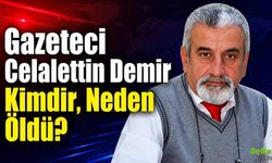 Gazeteci Celalettin Demir Kimdir, Neden Öldü?