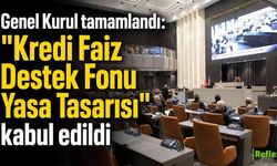 Kredi Faiz Destek Fonu Yasa Tasarısı Kabul Edildi, Genel Kurul Çalışmalarını Tamamladı