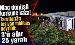 Maç Dönüşü Geceyi Kabusa Çeviren Kaza: Taraftar Midibüsü Devrildi, 25 Yaralı Var