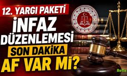12. Yargı Paketi İnfaz Düzenlemesi Son Dakika: Af Var mı?
