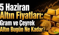 5 Haziran Altın Fiyatları: Gram ve Çeyrek Altın Bugün Ne Kadar?