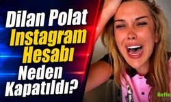 Dilan Polat Instagram Hesabı Neden Kapatıldı?
