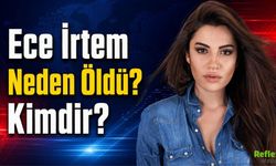 Ece İrtem Neden Öldü? Kimdir?