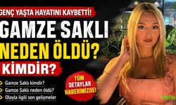 Gamze Saklı Neden Öldü? Kimdir?
