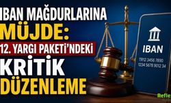 IBAN Mağdurlarına Müjde: 12. Yargı Paketi'ndeki Kritik Düzenleme