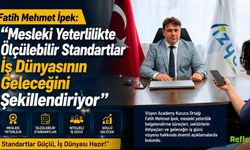 Fatih Mehmet İpek: “Mesleki Yeterlilikte Ölçülebilir Standartlar İş Dünyasının Geleceğini Şekillendiriyor”