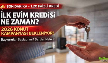 1.20 Faizli İlk Evim Kredisi Ne Zaman Çıkacak? 2026 Konut Kampanyasında Son Durum