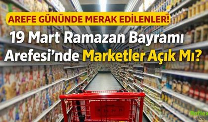 19 Mart Arefe Günü Marketler Açık Mı? 2026 Bayramda Marketler Çalışıyor Mu