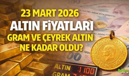 23 Mart 2026 Altın Fiyatları Gram Ve Çeyrek Altın Ne Kadar Oldu