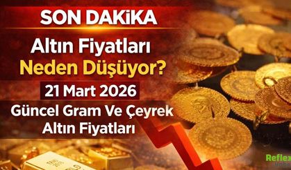 Altın Fiyatları Neden Düşüyor? 21 Mart 2026 Güncel Gram Ve Çeyrek Altın Fiyatları