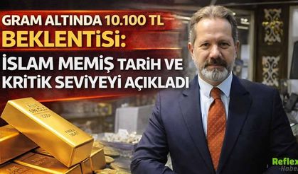 Gram Altında 10.100 TL Beklentisi: İslam Memiş Tarih Ve Kritik Seviyeyi Açıkladı