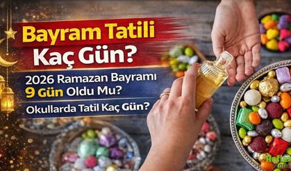 Bayram Tatili Kaç Gün? 2026 Ramazan Bayramı 9 Gün Oldu Mu? Okullarda Tatil Kaç Gün?