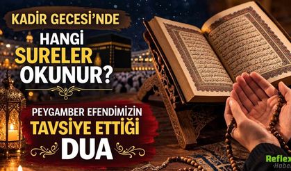 Kadir Gecesi’nde Hangi Sureler Okunur? Peygamber Efendimizin Tavsiye Ettiği Dua