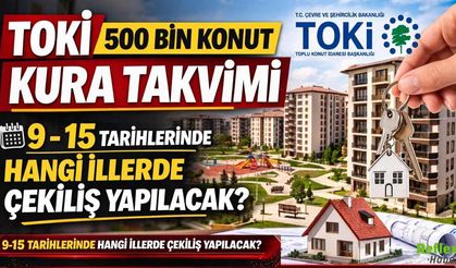 TOKİ 500 Bin Konut Kura Takvimi: 9-15 Tarihlerinde Hangi İllerde Çekiliş Yapılacak?