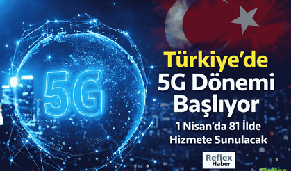 Türkiye'de 5G Dönemi Başlıyor 1 Nisan'da 81 İlde Hizmete Sunulacak