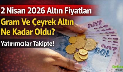 2 Nisan 2026 Altın Fiyatları Gram Ve Çeyrek Altın Ne Kadar Oldu?
