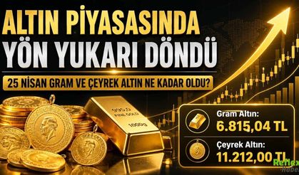 Altın Piyasasında Yön Yukarı Döndü: 25 Nisan Gram Ve Çeyrek Altın Ne Kadar Oldu?