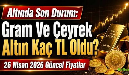 Altında Son Durum: Gram Ve Çeyrek Altın Kaç TL Oldu? 26 Nisan 2026 Güncel Fiyatlar