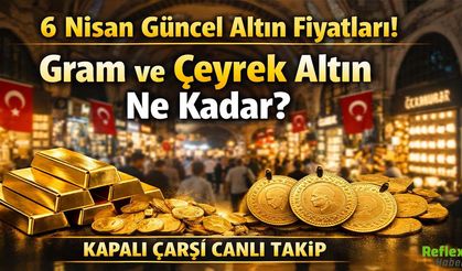 6 Nisan Güncel Altın Fiyatları: Gram ve Çeyrek Altın Ne Kadar? Kapalı Çarşı Canlı Takip