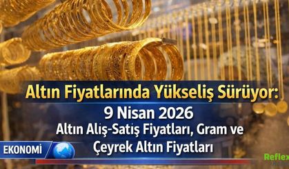 Altın Fiyatlarında Yükseliş Sürüyor: 9 Nisan 2026 Altın Alış-Satış Fiyatları, Gram ve Çeyrek Altın Fiyatları