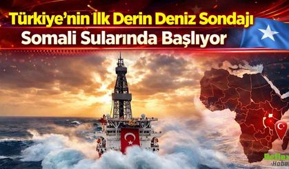 Türkiye'nin İlk Derin Deniz Sondajı Somali Sularında Başlıyor