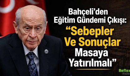 Bahçeli’den Eğitim Gündemi Çıkışı: "Sebepler Ve Sonuçlar Masaya Yatırılmalı"